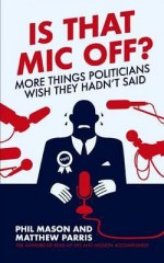 Loose Lips: More Things Politicians Wish They Hadn't Said. Compiled by Matthew Parris and Phil Mason - Matthew Parris