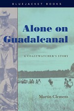 Alone on Guadalcanal: A Coastwatcher's Story (Bluejacket Books) - Martin Clemens