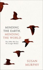 Minding the Earth, Mending the World - Susan Murphy