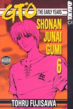 GTO: The Early Years -- Shonan Junai Gumi Volume 6 - Tōru Fujisawa