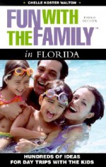 Fun with the Family in Florida, 3rd: Hundreds of Ideas for Day Trips with the Kids - Chelle Walton