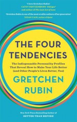 The Four Tendencies: The Indispensable Personality Profiles That Reveal How to Make Your Life Better (and Other People's Lives Better, Too) - Gretchen Rubin