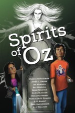 Spirits of Oz - Miranda Ericsson Kendall, B. R. Knight, Paul Swearingen, L. J. Williams, Marian Rakestraw, Aimee L. Gross, Jak Kendall, Sky Kendall, Rose Pennock, Chris Blocker, Roxanna Namey, Romualdo Chavez, Lissa Staley