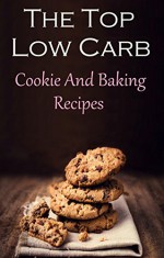 Low Carb Cookie and Baking Recipes: The Best Low Carb Baking And Dessert Recipes (Low Carb Recipes) - Jamie Smith