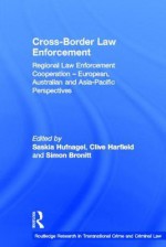 Cross-Border Law Enforcement: Regional Law Enforcement Cooperation - European, Australian and Asia-Pacific Perspectives - Simon Bronitt, Clive Harfield, Saskia Hufnagel