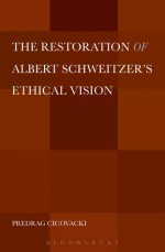 The Restoration of Albert Schweitzer's Ethical Vision - Predrag Cicovacki