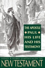 The Apostle Paul, His Life and His Testimony: The 23d Annual Sidney B. Sperry Symposium - Brigham Young