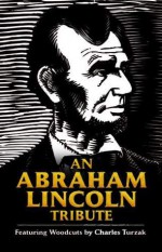 An Abraham Lincoln Tribute: Featuring Woodcuts by Charles Turzak - Charles Turzak, Charles Turzak, David A. Beronä