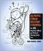 Remove Child Before Folding: The 101 Stupidest, Silliest, and Wackiest Warning Labels Ever - Bob Jones