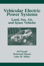 Vehicular Electric Power Systems: Land, Sea, Air & Space Vehicles (Power Engineering 22) - Ali Emadi