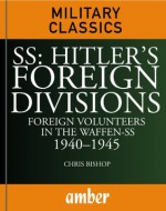 SS: Hitler's Foreign Divisions: Foreign Volunteers in the Waffen-SS 1940-1945 - Chris Bishop