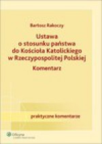 Ustawa o stosunku państwa do Kościoła Katolickiego Rzeczypospolitej Polskiej. Komentarz - ebook - Bartosz Rakoczy