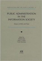 Public Administration in the Information Society: Essays on Risk and Trust - Frank Bannister, Miriam Lips, John A. Taylor