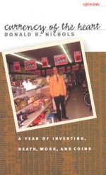 Currency of the Heart: A Year of Investing, Death, Work, and Coins - Donald Nichols