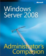 Windows Server® 2008 Administrator's Companion - Charlie Russel, Sharon Crawford