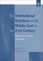 The International Relations Of The Middle East In The 21st Century: Patterns Of Continuity And Change - Tareq Y. Ismael