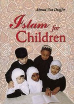 Islam for Children - Ahmad Von Denffer