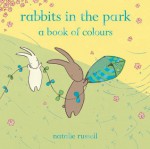 Rabbits in the Park: A Book of Colours. Natalie Russell - Natalie Russell