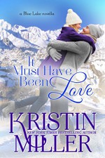 It Must've Been Love (a novella) Book 6 (Blue Lake Series) - Kristin Miller