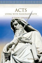 Acts Annual Bible Study, Teaching Guide: Living with Passionate Faith - Judson Edwards