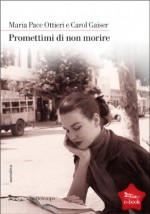 Promettimi di non morire (Italian Edition) - Maria Pace Ottieri, Carol Gaiser