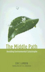 The Middle Path: Avoiding Environmental Catastrophe - Eric Lambin, M. B. DeBevoise