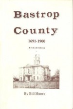 Bastrop County, 1691-1900 - Bill Moore