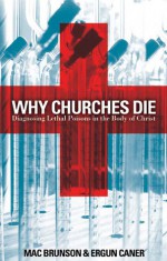 Why Churches Die: Diagnosing Lethal Poisons in the Body of Christ - Mac Brunson, Ergun Caner