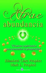 Atrae abundancia (Spanish Edition) - Mark L. Prophet, Elizabeth Clare Prophet