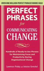 Perfect Phrases for Communicating Change - Lawrence Polsky