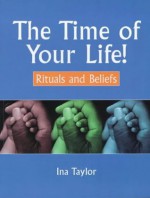 The Time of Your Life!: Rituals and Beliefs - Ina Taylor