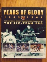 Years of Glory 1942-1967: the National Hockey League's official book of the six-team era - Dan Diamond