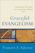 Graceful Evangelism: Christian Witness in a Complex World - Frances S. Adeney