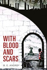 With Blood and Scars - B.E. Andre