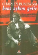 Bana Aşkını Getir - Charles Bukowski, Avi Pardo