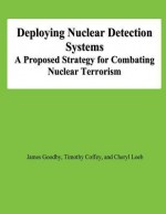 Deploying Nuclear Detection Systems: A Proposed Strategy for Combating Nuclear Terrorism - James Goodby, Timothy Coffey, Cheryl Loeb