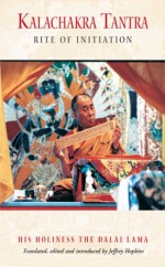 Kalachakra Tantra: Rite of Initiation - His Holiness the Dalai Lama, His Holiness the Dalai Lama, Jeffrey Hopkins