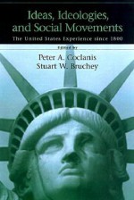 Ideas, Ideologies and Social Movements: The United States Experience since 1800 - Peter A. Coclanis