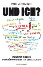 Und ich?: Identität in einer durchökonomisierten Gesellschaft (German Edition) - Paul Verhaeghe, Birgit Erdmann, Angela Wicharz-Lindner