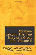 Abraham Lincoln, The True Story of a Great Life, Volume II - Herndon, William Henry