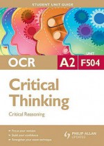 Critical Reasoning: Ocr A2 Critical Thinking Student Guide: Unit F504 (Student Unit Guides) - David Yates