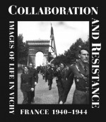 Collaboration and Resistance: Images of Life in Vichy France 1940-1944 - Denis Peschanski, Jean-Pierre Azema, Yves Durand, Dominique Veillon, Pascal Ory, Robert Frank, Jacqueline Eichart, Denis Marechal, Lory Fankel