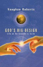 God's Big Design: Life as He Intends It to Be - Vaughan Roberts