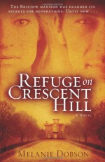 Refuge on Crescent Hill: A Novel - Melanie Dobson