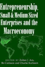 Entrepreneurship, Small and Medium-Sized Enterprises and the Macroeconomy - Zoltan J. Acs