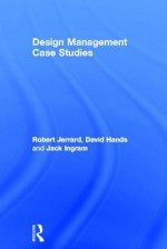 Design Management Case Studies - Robert Jerrard, Jack Ingram, David Hands