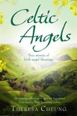 Celtic Angels: True stories of Irish Angel Blessings - Theresa Cheung