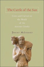 The Cattle of the Sun: Cows and Culture in the World of the Ancient Greeks - Jeremy McInerney