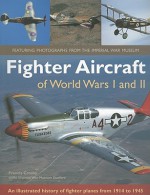 Fighter Aircraft of World Wars I and II: An Illustrated History of Fighter Planes from 1914 to 1945 - Francis Crosby