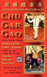 Chu Gar Gao: Southern Praying Mantis Kungfu - Roger D Hagood, Charles Alan Clemens, Cheng Wan